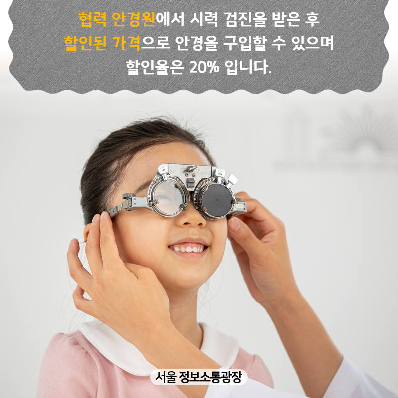 협력 안경원에서 시력 검진을 받은 후 할인된 가격으로 안경을 구입할 수 있으며 할인율은 20% 입니다.