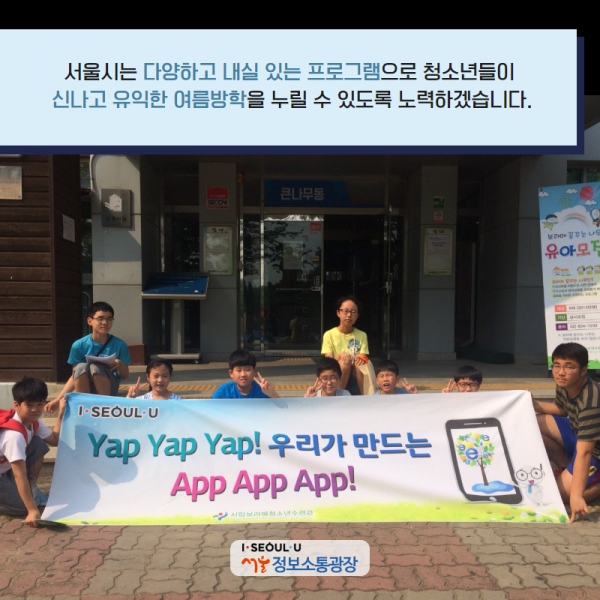 서울시는 다양하고 내실 있는 프로그램으로 청소년들이 신나고 유익한 여름방학을 누릴 수 있도록 노력하겠습니다. 