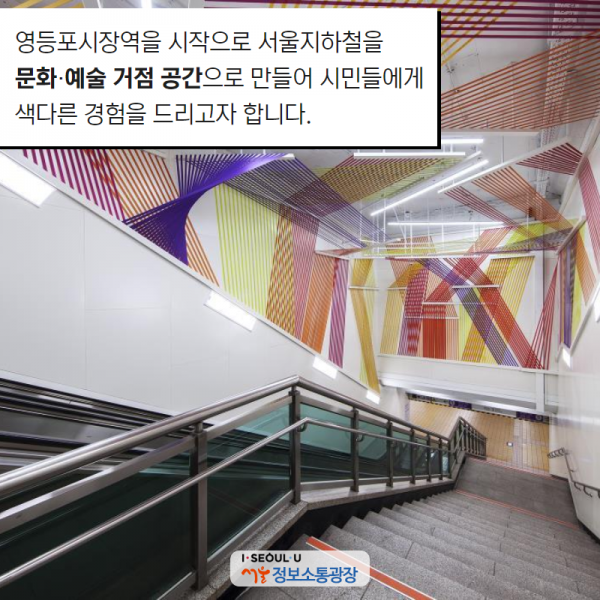 영등포시장역을 시작으로 서울지하철을 문화‧예술 거점 공간으로 만들어 시민들에게 색다른 경험을 드리고자 합니다.