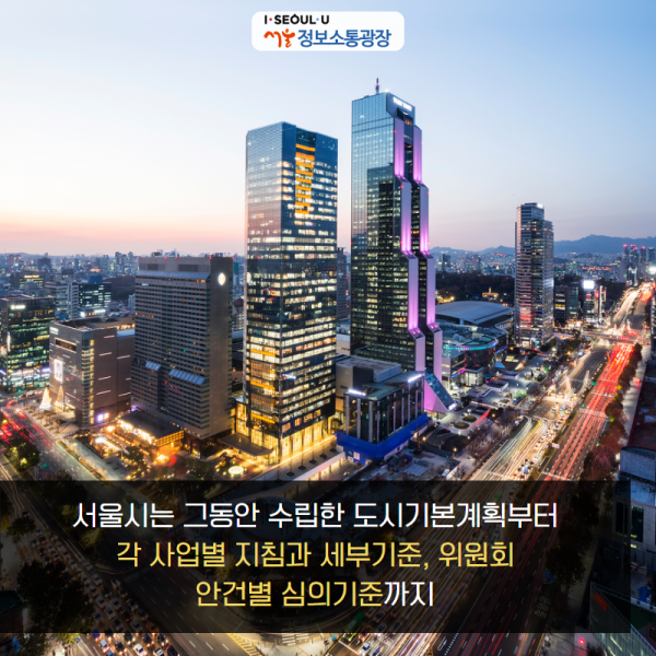 서울시는 그동안 수립한 도시기본계획부터 각 사업별 지침과 세부기준, 위원회 안건별 심의기준까지