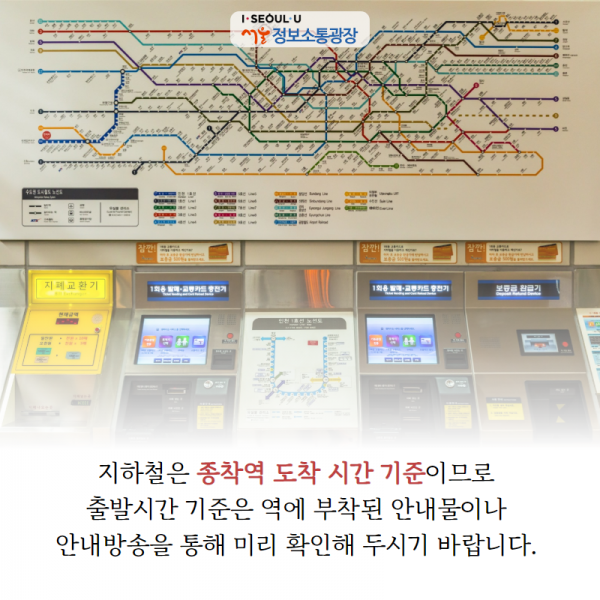 지하철은 종착역 도착 시간 기준이므로 출발시간 기준은 역에 부착된 안내물이나 안내방송을 통해 미리 확인해 두시기 바랍니다. 