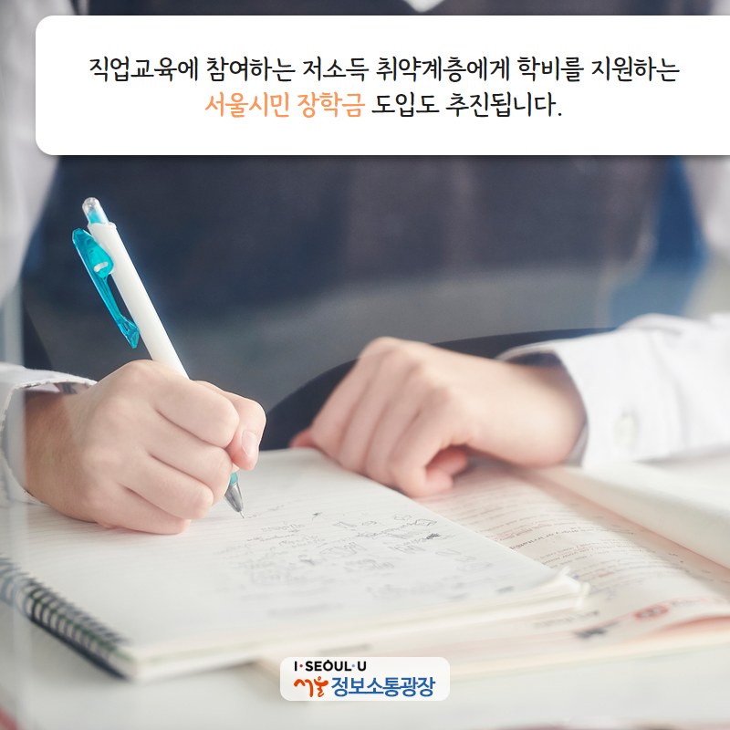 직업교육에 참여하는 저소득 취약계층에게 학비를 지원하는 ‘서울시민 장학금’ 도입도 추진됩니다.