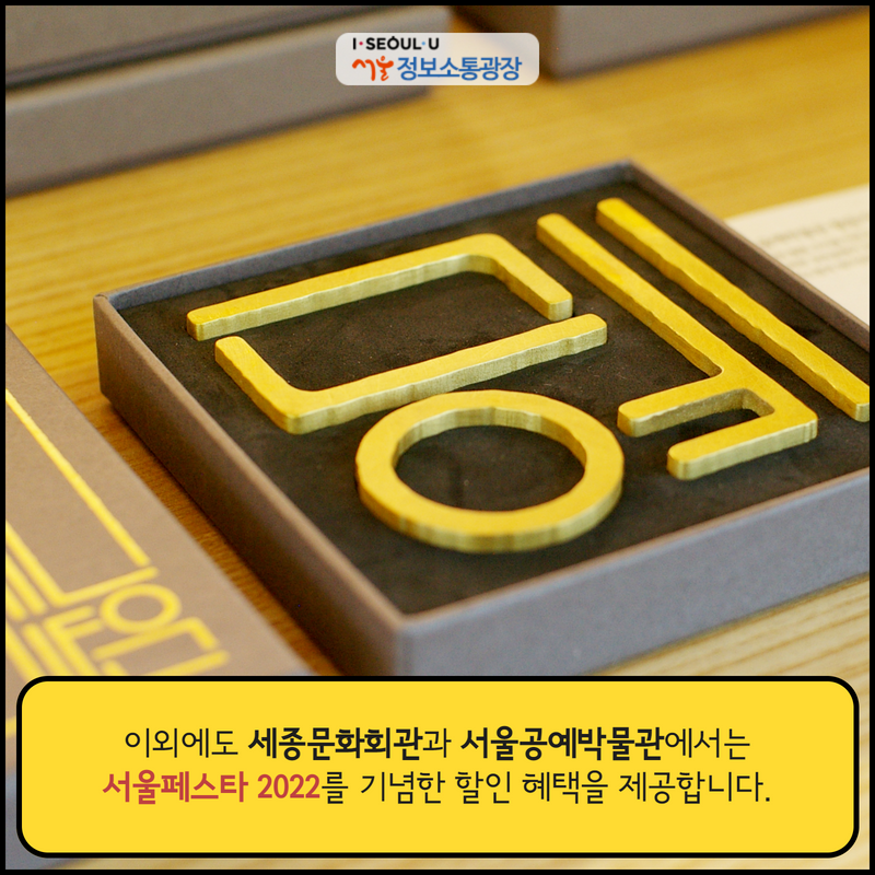 이외에도 세종문화회관과 서울공예박물관에서는 ‘서울페스타 2022’를 기념한 할인 혜택을 제공합니다.