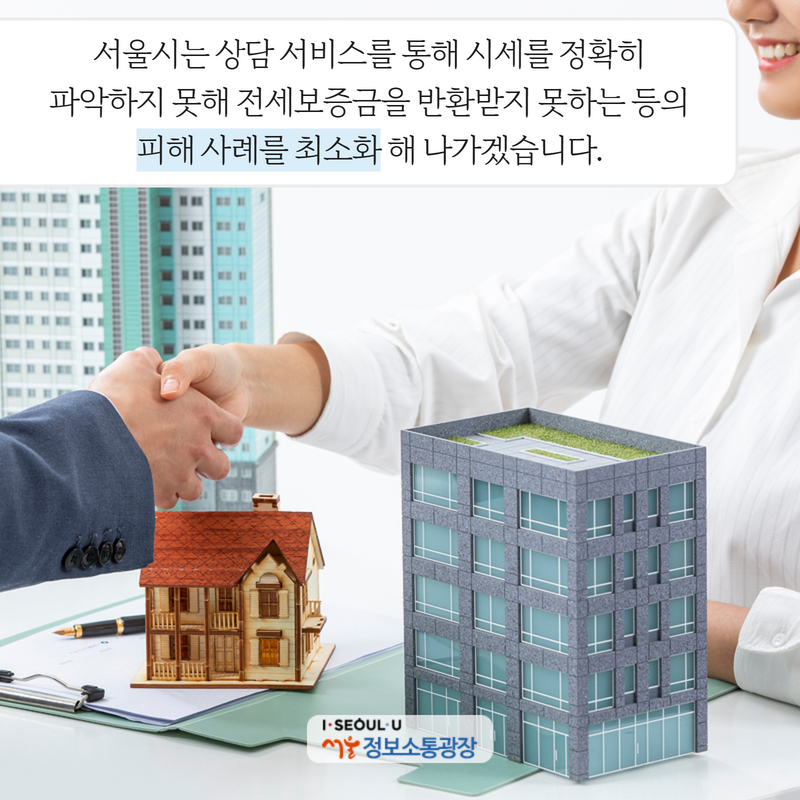 서울시는 상담 서비스를 통해 시세를 정확히 파악하지 못해 전세보증금을 반환받지 못하는 등의 피해 사례를 최소화 해 나가겠습니다.