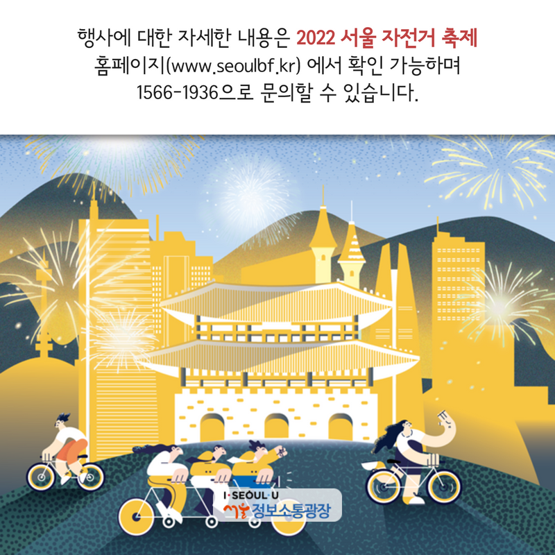 행사에 대한 자세한 내용은 ‘2022 서울 자전거 축제 홈페이지(www.seoulbf.kr)’에서 확인 가능하며 1566-1936으로 문의할 수 있습니다.