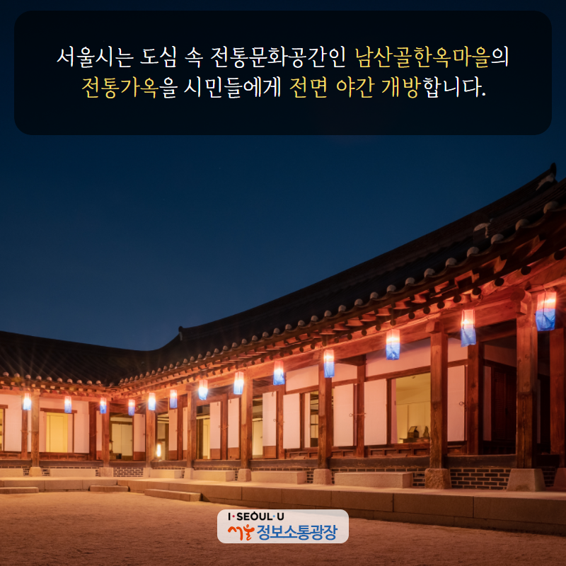 서울시는 도심 속 전통문화공간인 ‘남산골한옥마을’ 의 전통가옥을 시민들에게 전면 야간 개방합니다.