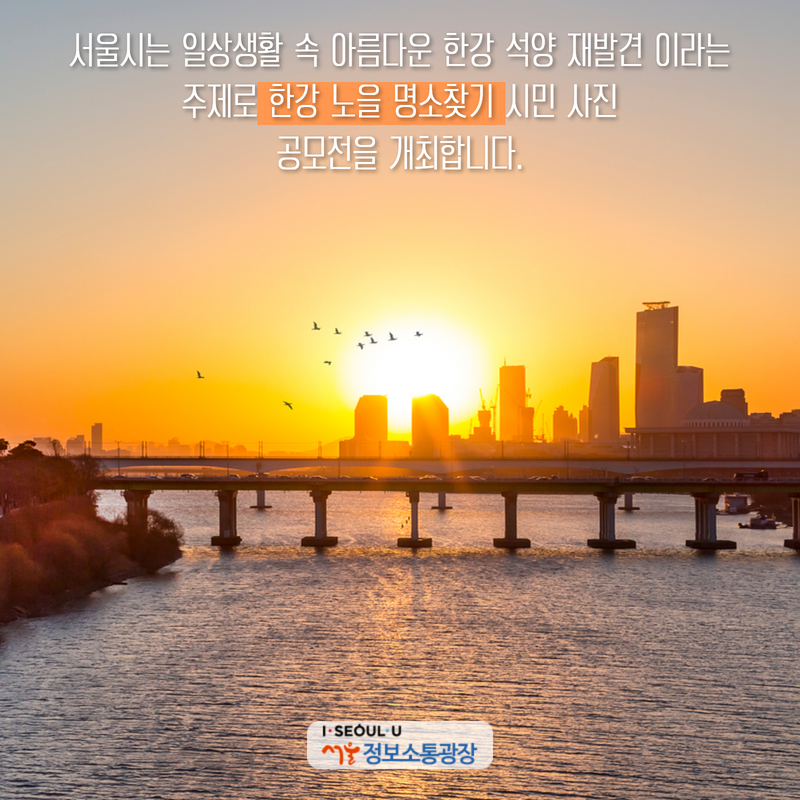 서울시는 일상생활 속 아름다운 한강 석양 재발견이라는 주제로 <한강 노을 명소찾기> 시민 사진 공모전을 개최합니다.