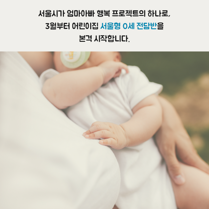서울시가 ｢엄마아빠 행복 프로젝트｣의 하나로, 3월부터 어린이집 ‘서울형 0세 전담반’을 본격 시작합니다.
