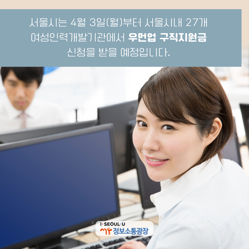 서울시는 4월 3일(월)부터 서울시내 27개 여성인력개발기관에서 우먼업 구직지원금 신청을 받을 예정입니다.