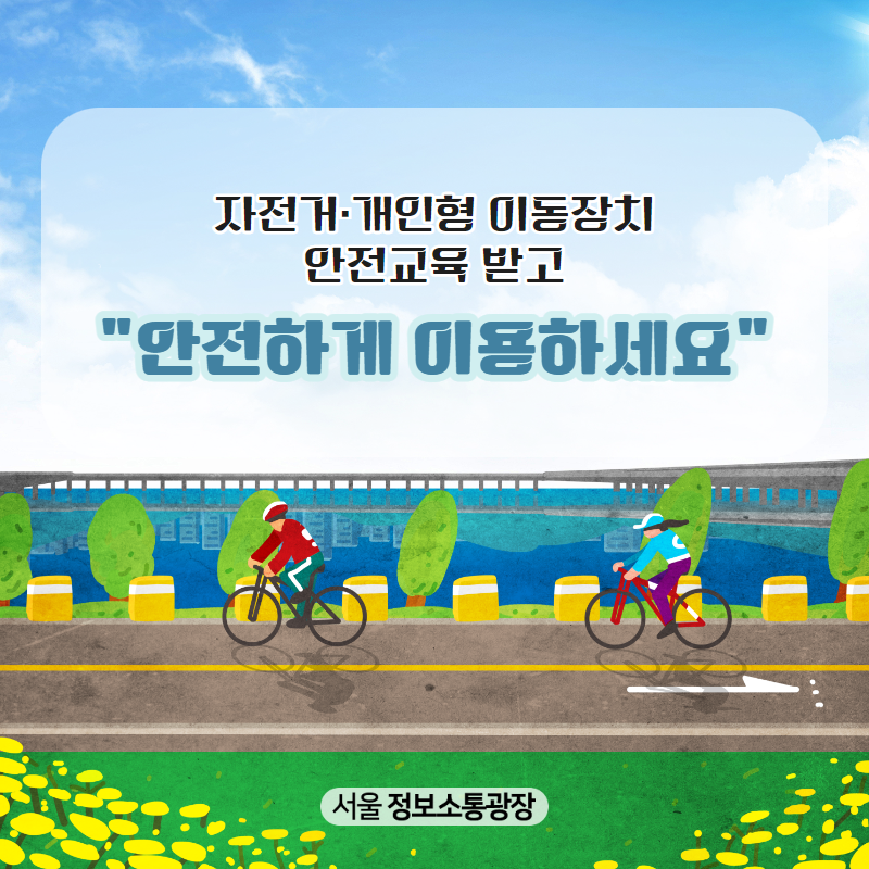 서울시, 자전거·개인형 이동장치 안전교육 받고
안전하게 이용하세요