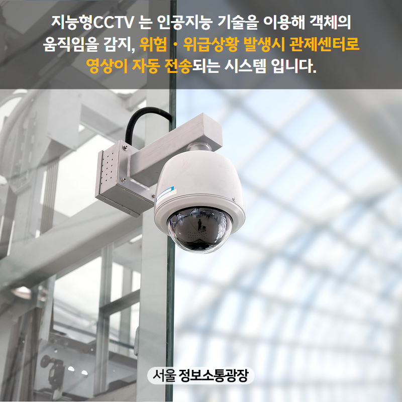 지능형CCTV 는 인공지능 기술을 이용해 객체의 움직임을 감지, 위험‧위급상황 발생시 관제센터로 영상이 자동 전송되는 시스템 입니다.