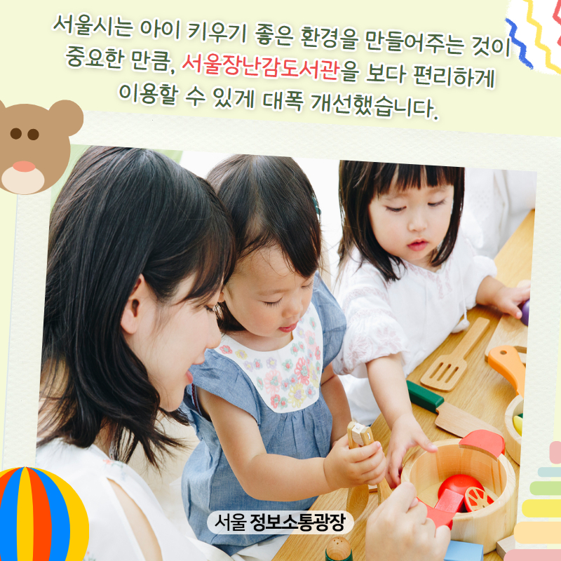 서울시는 아이 키우기 좋은 환경을 만들어주는 것이 중요한 만큼, 서울장난감도서관을 보다 편리하게 이용할 수 있게 대폭 개선했습니다.