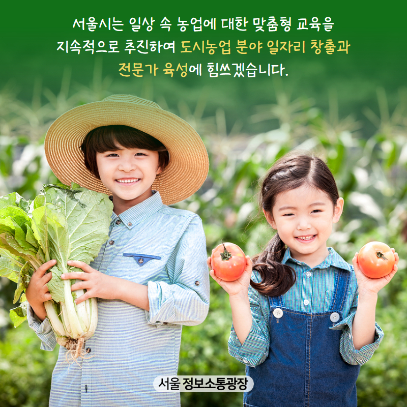 서울시는 일상 속 농업에 대한 맞춤형 교육을 지속적으로 추진하여 도시농업 분야 일자리 창출과 전문가 육성에 힘쓰겠습니다.