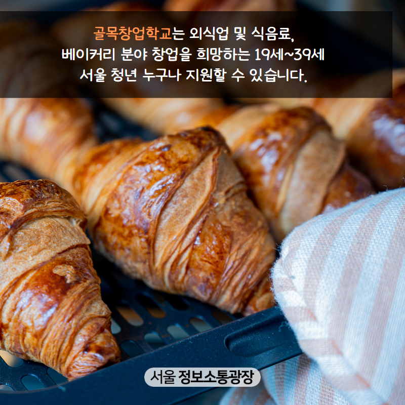 ‘골목창업학교’는 외식업 및 식음료, 베이커리 분야 창업을 희망하는 19세~39세 서울 청년 누구나 지원할 수 있습니다.