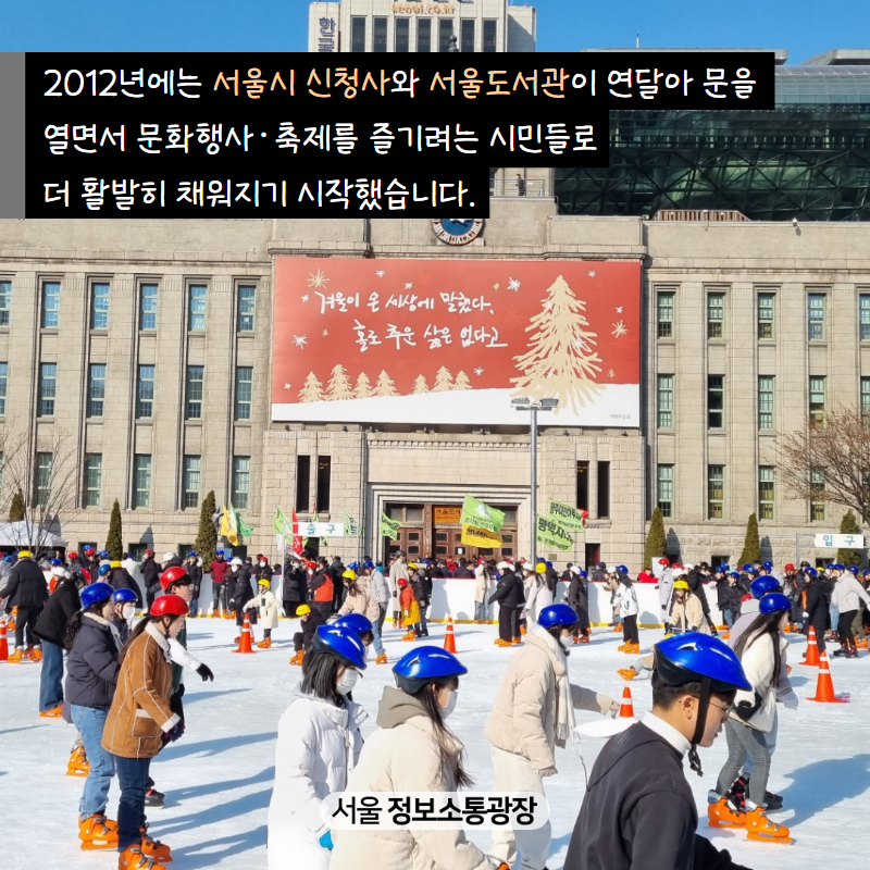 2012년에는 서울시 신청사와 서울도서관이 연달아 문을 열면서 문화행사․축제를 즐기려는 시민들로 더 활발히 채워지기 시작했습니다.