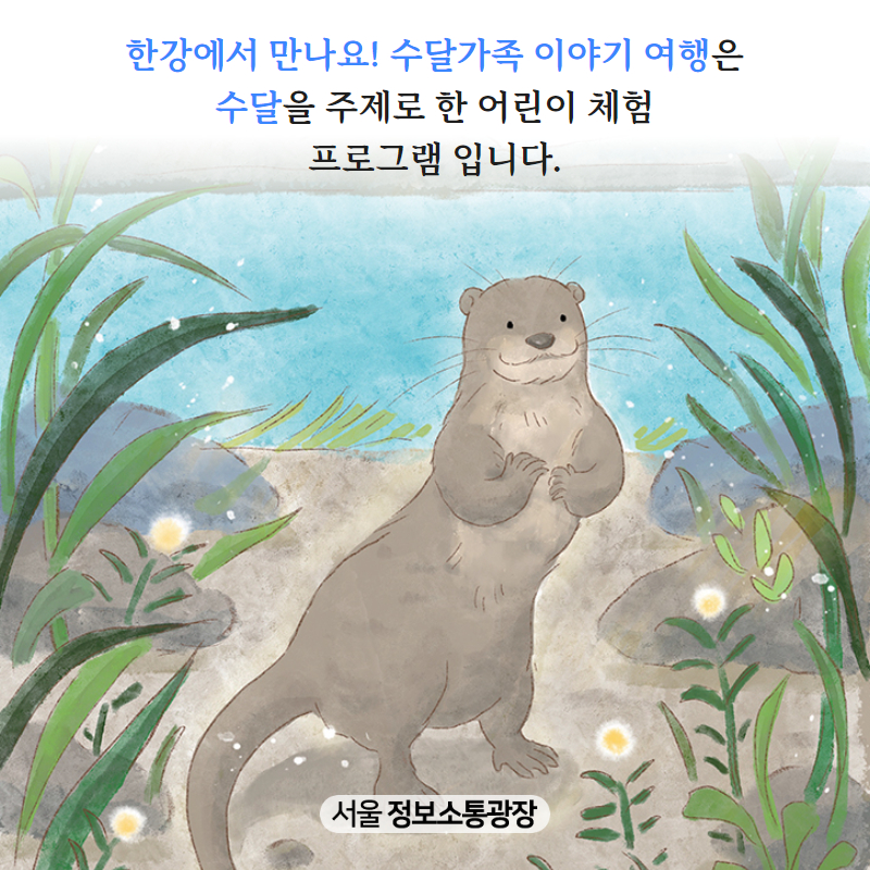 <한강에서 만나요! 수달가족 이야기 여행>은 ‘수달’을 주제로 한 어린이 체험 프로그램 입니다.