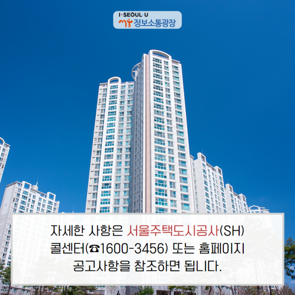 자세한 사항은 서울주택도시공사(SH) 콜센터(☎1600-3456) 또는 홈페이지 공고사항을 참조하면 됩니다.
