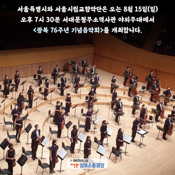 서울특별시와 서울시립교향악단은 오는 8월 15일(일) 오후 7시 30분 서대문형무소역사관 야외무대에서 광복 76주년 기념음악회를 개최합니다.