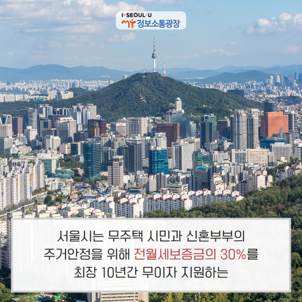 서울시는 무주택 시민과 신혼부부의 주거안정을 위해 전월세보증금의 30%를 최장 10년간 무이자 지원하는