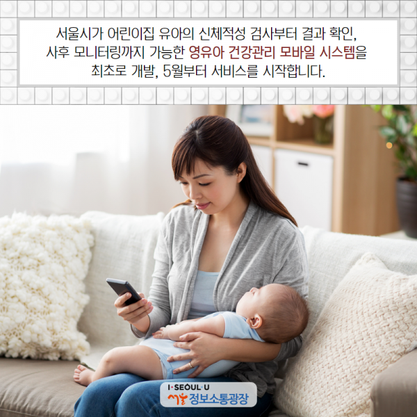 서울시가 어린이집 유아의 신체적성 검사부터 결과 확인, 사후 모니터링까지 가능한 ‘영유아 건강관리 모바일 시스템’을 최초로 개발, 5월부터 서비스를 시작합니다.