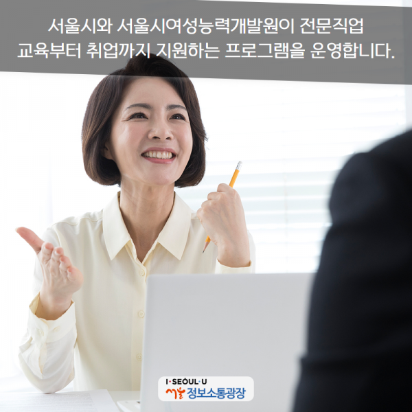 서울시와 서울시여성능력개발원이 전문직업교육부터 취업까지 지원하는 프로그램을 운영합니다.