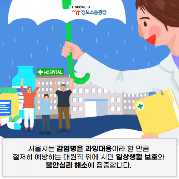 서울시는 ‘감염병은 과잉대응’이라 할 만큼 철저히 예방하는 대원칙 위에 시민 일상생활 보호와 불안심리 해소에 집중합니다.