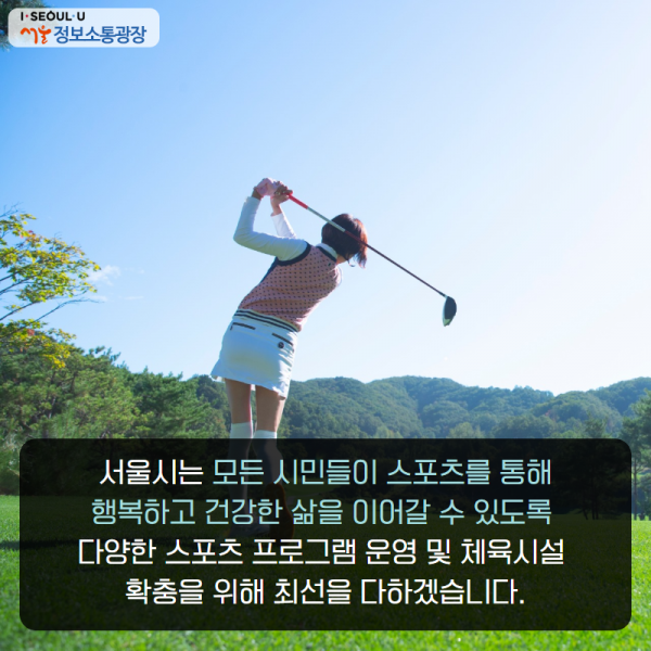서울시는 모든 시민들이 스포츠를 통해 행복하고 건강한 삶을 이어갈 수 있도록 다양한 스포츠 프로그램 운영 및 체육시설 확충을 위해 최선을 다하겠습니다.