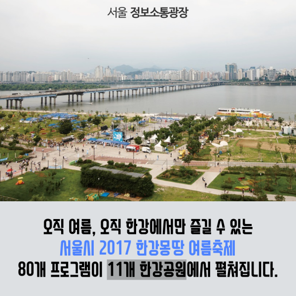 오직 여름, 오직 한강에서만 즐길 수 있는 서울시 2017 한강몽땅 여름축제 80개 프로그램이 11개 한강공원에서 펼쳐집니다.