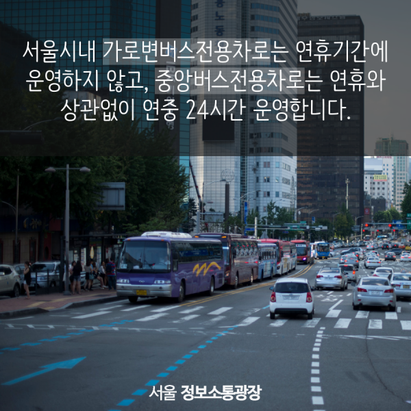 서울시내 가로변버스전용차로는 연휴기간에 운영하지 않고, 중앙버스전용차로는 연휴와 상관없이 연중 24시간 운영합니다.