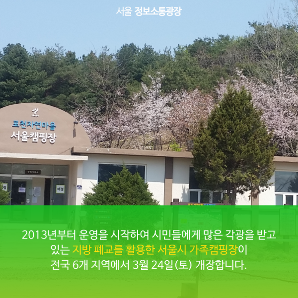 2013년부터 운영을 시작하여 시민들에게 많은 각광을 받고  있는 지방 폐교를 활용한 서울시 가족캠핑장이 전국 6개 지역에서 3월 24일(토) 개장합니다.