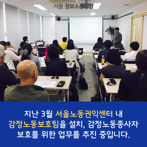 지난 3월 서울노동권익센터 내 감정노동보호팀을 설치, 감정노동종사자 보호를 위한 업무를 추진 중입니다.